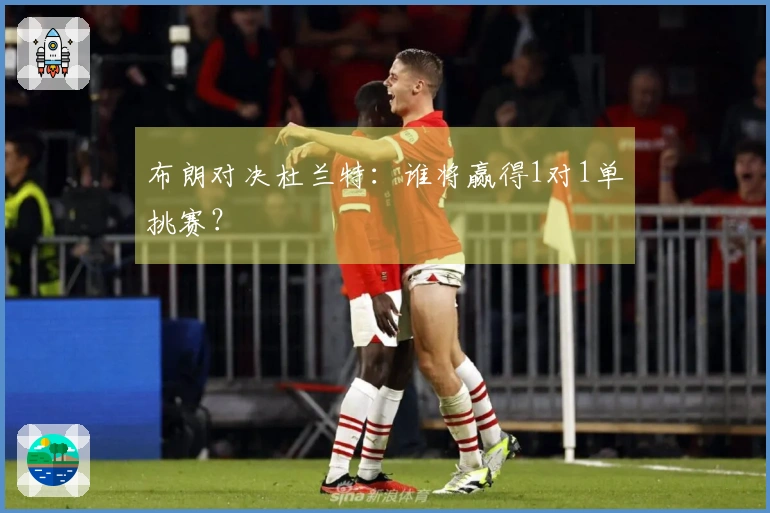 布朗对决杜兰特：谁将赢得1对1单挑赛？