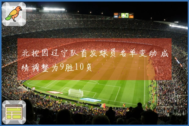 北控因辽宁队首发球员名单变动 成绩调整为9胜10负
