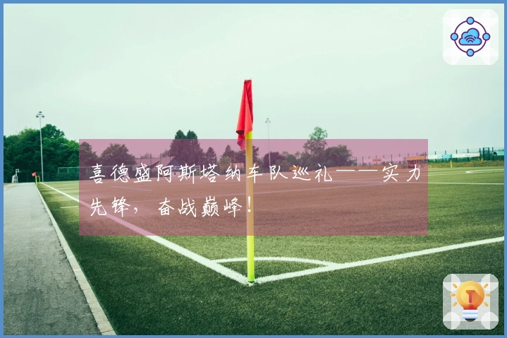 喜德盛阿斯塔纳车队巡礼——实力先锋，奋战巅峰！