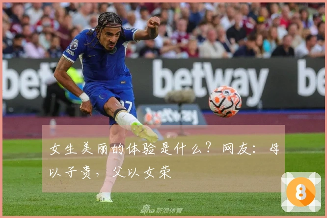 女生美丽的体验是什么?网友:母以子贵,父以女荣