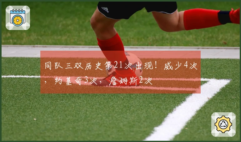 同队三双历史第21次出现！威少4次，约基奇3次，詹姆斯2次