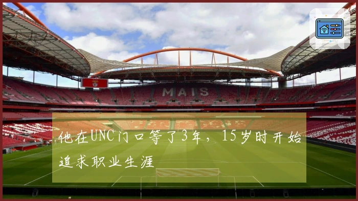 他在UNC门口等了3年，15岁时开始追求职业生涯